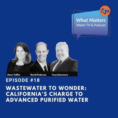 #18 – Wastewater to Wonder: California’s Charge to Advanced Purified Water